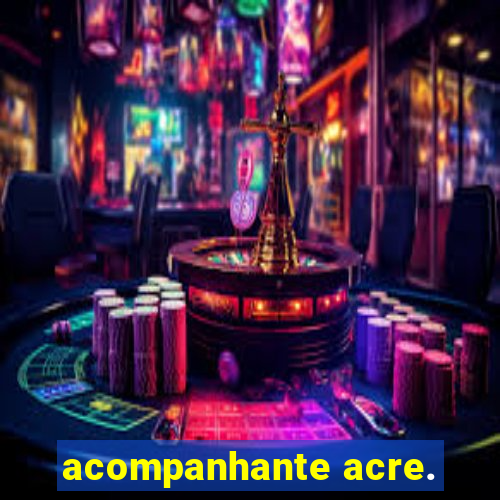 acompanhante acre.